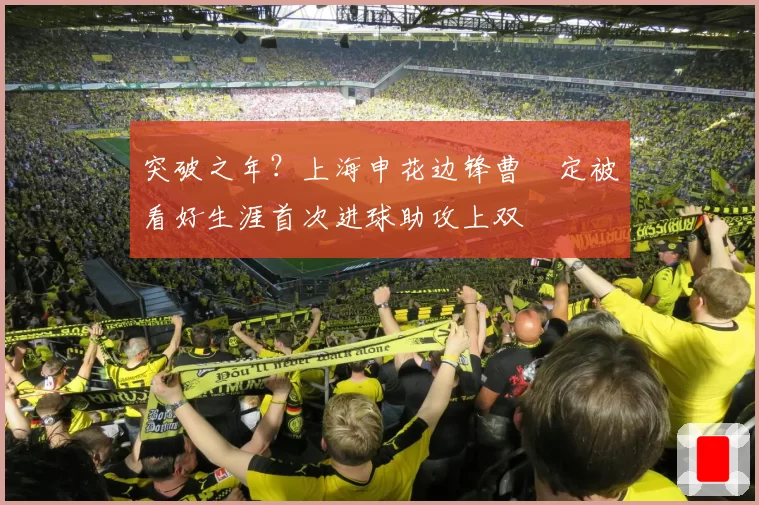 突破之年？上海申花边锋曹赟定被看好生涯首次进球助攻上双